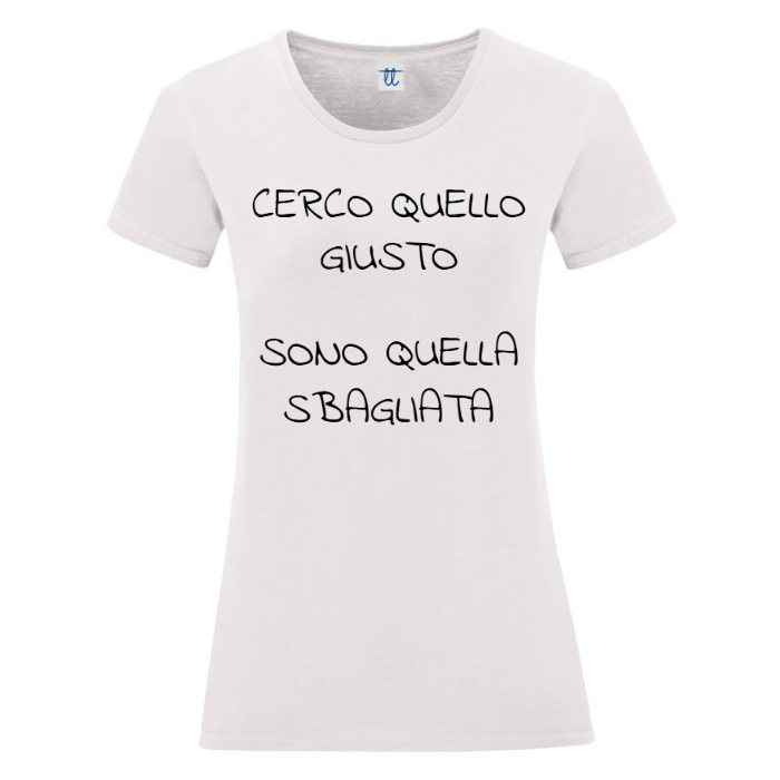 T-Shirt SARCASTICO Donna Cotone Organico Inspire "CERCO QUELLO GIUSTO SONO QUELLA SBAGLIATA"