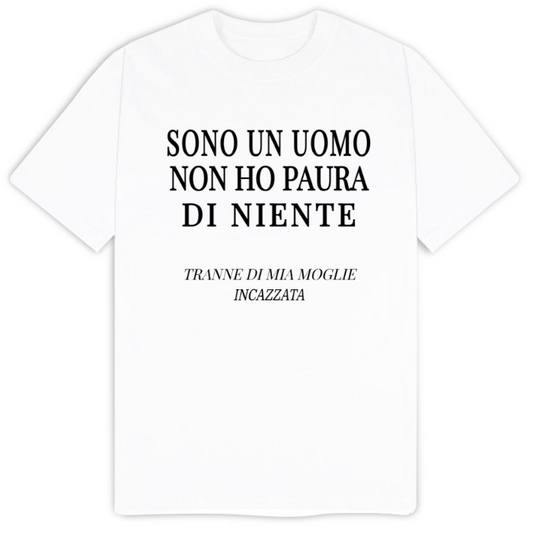 T-Shirt SARCASTICO Uomo Cotone Organico Inspire "SONO UN UOMO NON HO PAURA DI NIENTE TRANNE DI MIA MOGLIE INCAZZATA"