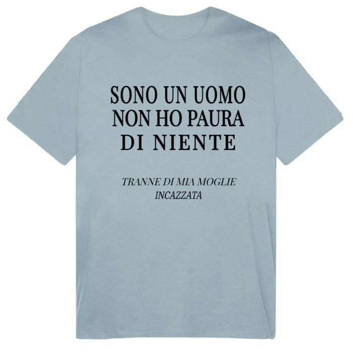 T-Shirt SARCASTICO Uomo Cotone Organico Inspire "SONO UN UOMO NON HO PAURA DI NIENTE TRANNE DI MIA MOGLIE INCAZZATA"