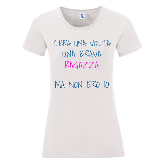 T-Shirt SARCASTICO Donna Cotone Organico Inspire "C'ERA UNA VOLTA UNA BRAVA RAGAZZA MA NON ERO IO"