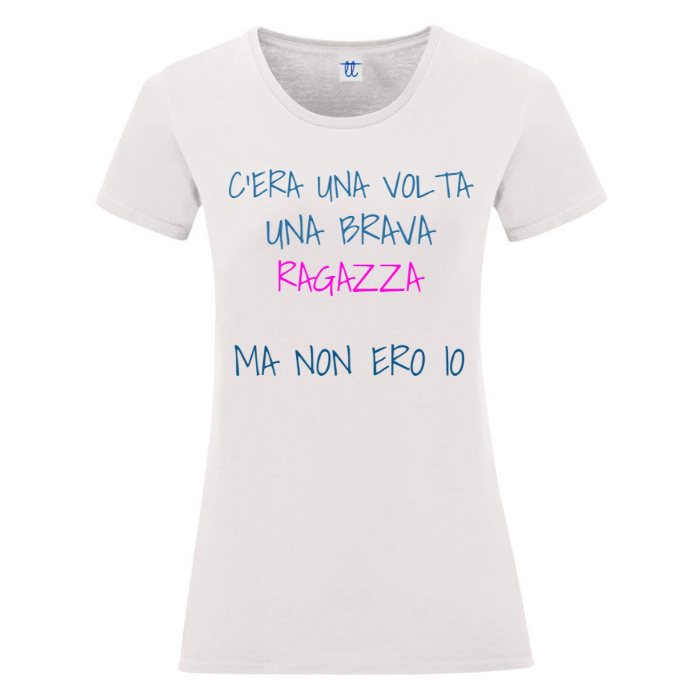 T-Shirt SARCASTICO Donna Cotone Organico Inspire "C'ERA UNA VOLTA UNA BRAVA RAGAZZA MA NON ERO IO"
