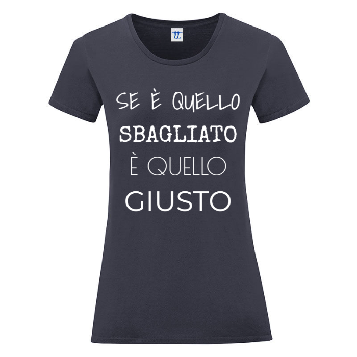T-Shirt SARCASTICO Donna Cotone Organico Inspire "SE È QUELLO SBAGLIATO È QUELLO GIUSTO"