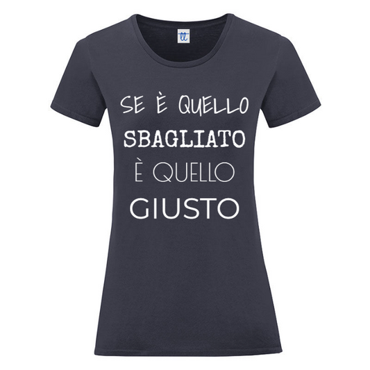 T-Shirt SARCASTICO Donna Cotone Organico Inspire "SE È QUELLO SBAGLIATO È QUELLO GIUSTO"