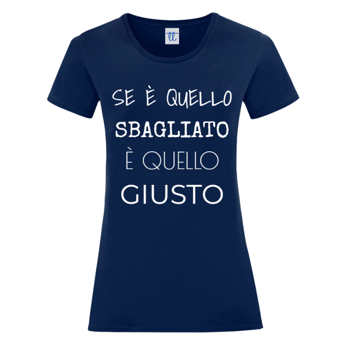 T-Shirt SARCASTICO Donna Cotone Organico Inspire "SE È QUELLO SBAGLIATO È QUELLO GIUSTO"