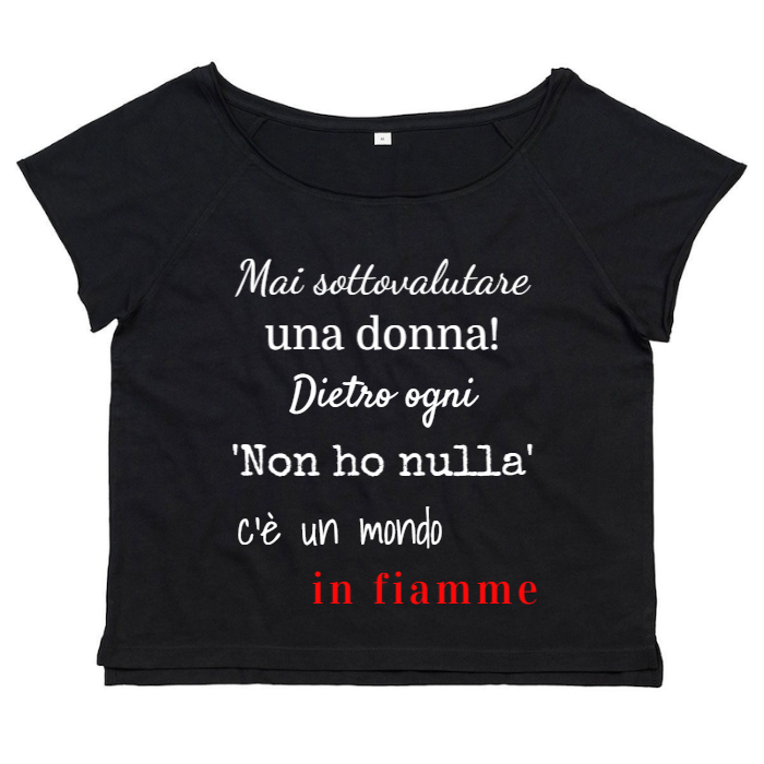 T-Shirt SARCASTICO Donna Cotone Organico Flashdance Mantis "MAI SOTTOVALUTARE UNA DONNA! DIETRO OGNI 'NON HO NULLA' C'È UN MONDO IN FIAMME"
