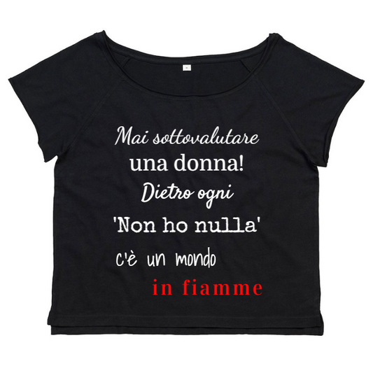 T-Shirt SARCASTICO Donna Cotone Organico Flashdance Mantis "MAI SOTTOVALUTARE UNA DONNA! DIETRO OGNI 'NON HO NULLA' C'È UN MONDO IN FIAMME"