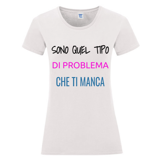 T-Shirt SARCASTICO Donna Cotone Organico Inspire "SONO QUEL TIPO DI PROBLEMA CHE TI MANCA"