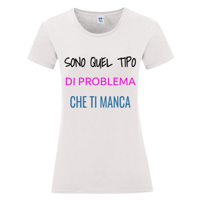 T-Shirt SARCASTICO Donna Cotone Organico Inspire "SONO QUEL TIPO DI PROBLEMA CHE TI MANCA"