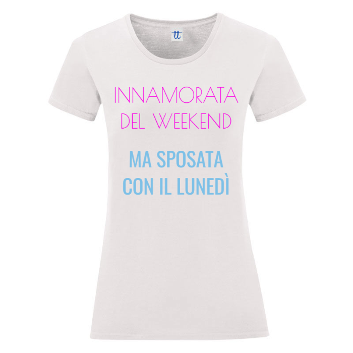 T-Shirt SARCASTICO Donna Cotone Organico Inspire "INNAMORATA DEL WEEKEND MA SPOSATA CON IL LUNEDÌ"