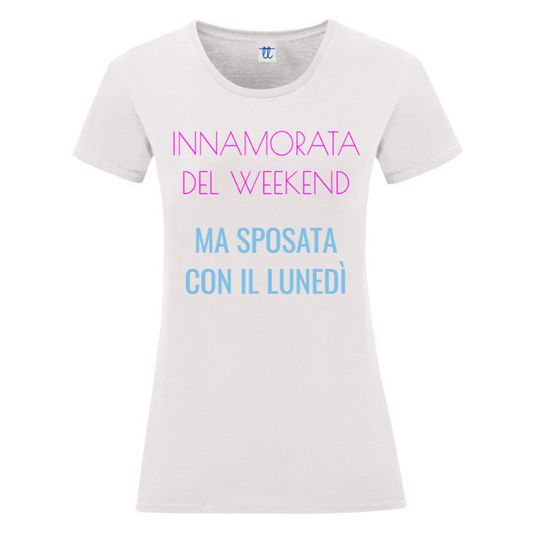T-Shirt SARCASTICO Donna Cotone Organico Inspire "INNAMORATA DEL WEEKEND MA SPOSATA CON IL LUNEDÌ"