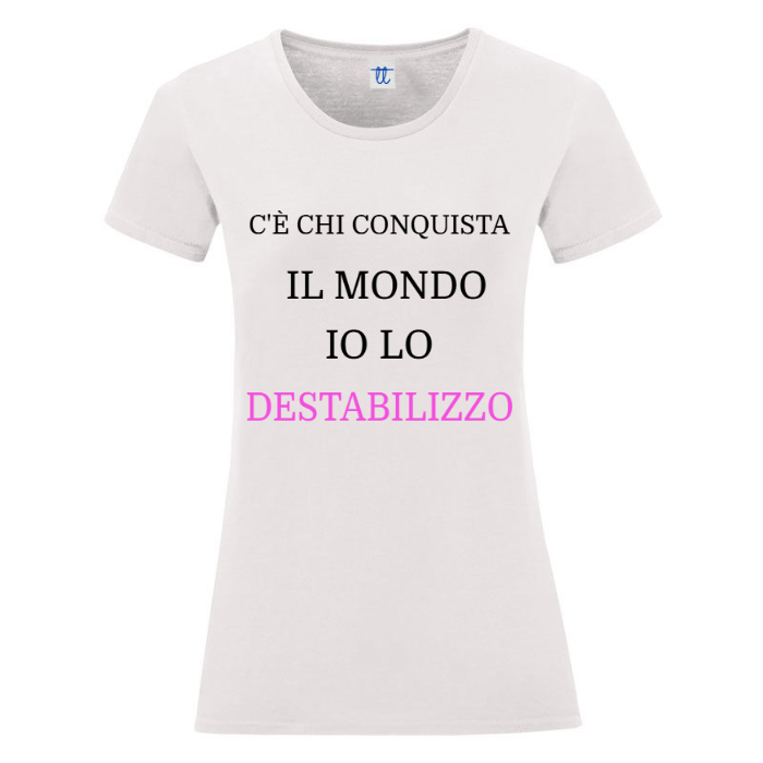 T-Shirt SARCASTICO Donna Cotone Organico Inspire "C'È CHI CONQUISTA IL MONDO IO LO DESTABILIZZO"