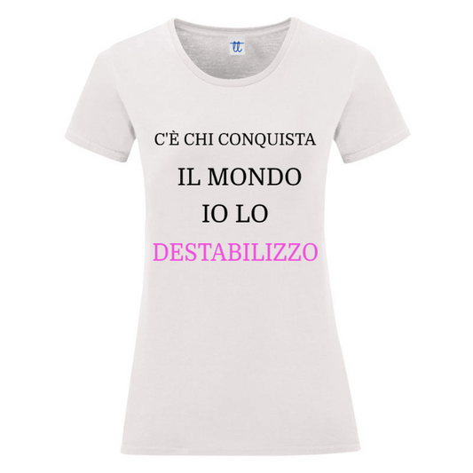 T-Shirt SARCASTICO Donna Cotone Organico Inspire "C'È CHI CONQUISTA IL MONDO IO LO DESTABILIZZO"