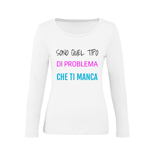 T-Shirt SARCASTICO Donna Cotone Organico Inspire Manica Lunga "SONO QUEL TIPO DI PROBLEMA CHE TI MANCA"
