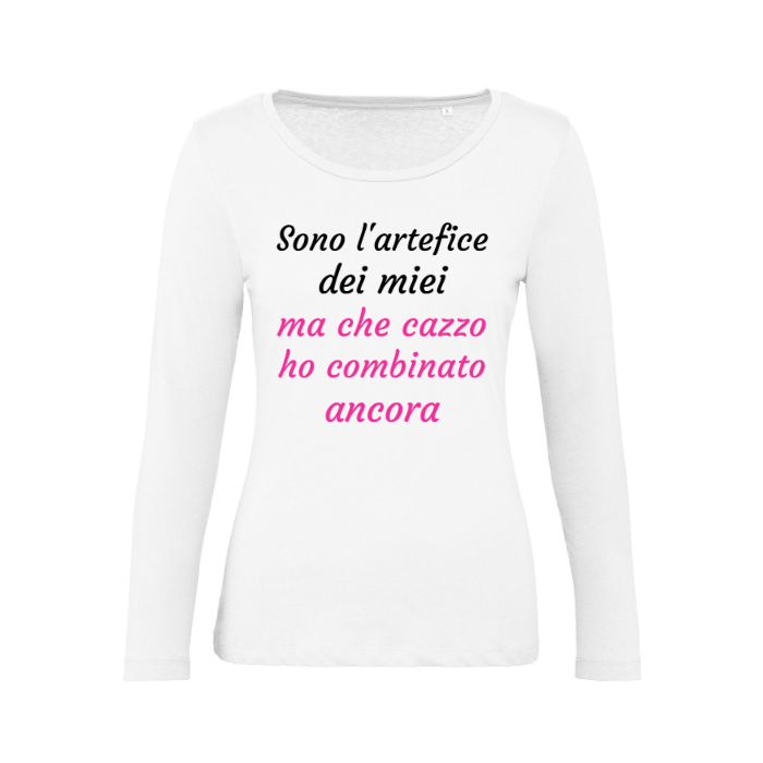 T-Shirt SARCASTICO Donna Cotone Organico Inspire Manica Lunga "SONO L'ARTEFICE DEI MIEI 'MA CHE CAZZO HO COMBINATO ANCORA'"
