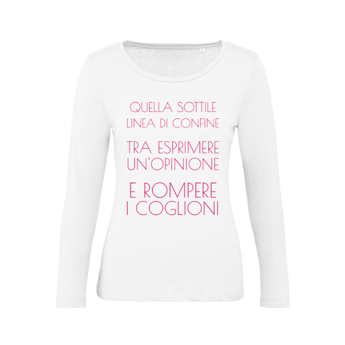 T-Shirt SARCASTICO Donna Cotone Organico Inspire Manica Lunga "QUELLA SOTTILE LINEA DI CONFINE TRA ESPRIMERE UN'OPINIONE E ROMPERE I COGLIONI"