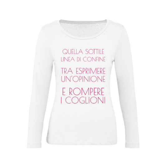 T-Shirt SARCASTICO Donna Cotone Organico Inspire Manica Lunga "QUELLA SOTTILE LINEA DI CONFINE TRA ESPRIMERE UN'OPINIONE E ROMPERE I COGLIONI"