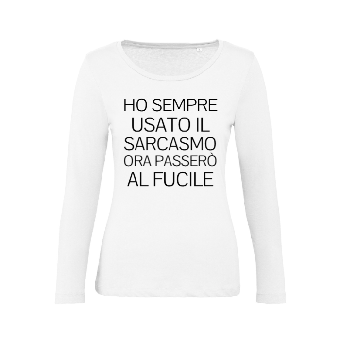 T-Shirt SARCASTICO Donna Cotone Organico Inspire Manica Lunga "HO SEMPRE USATO IL SARCASMO. ORA PASSERÒ AL FUCILE"