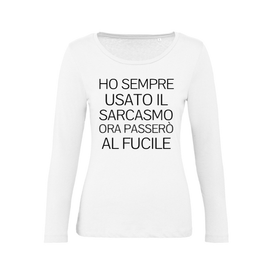 T-Shirt SARCASTICO Donna Cotone Organico Inspire Manica Lunga "HO SEMPRE USATO IL SARCASMO. ORA PASSERÒ AL FUCILE"