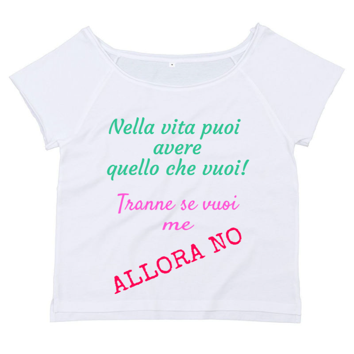 T-Shirt SARCASTICO Donna Cotone Organico Flashdance Mantis "NELLA VITA PUOI AVERE QUELLO CHE VUOI! TRANNE SE VUOI ME ALLORA NO"