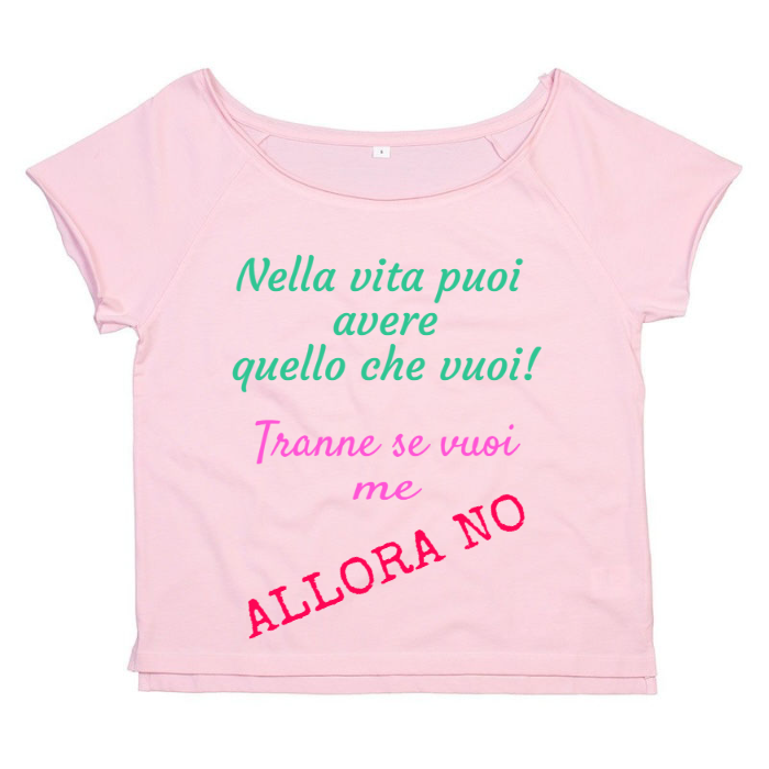 T-Shirt SARCASTICO Donna Cotone Organico Flashdance Mantis "NELLA VITA PUOI AVERE QUELLO CHE VUOI! TRANNE SE VUOI ME ALLORA NO"