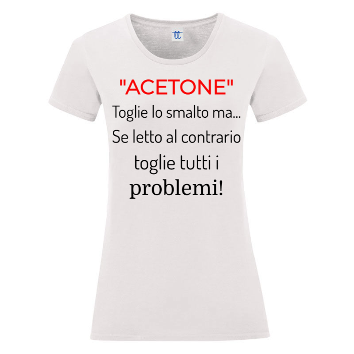 T-Shirt SARCASTICO Donna Cotone Organico Inspire "'ACETONE' TOGLIE LO SMALTO MA...SE LETTO AL CONTRARIO TOGLIE TUTTI I PROBLEMI"