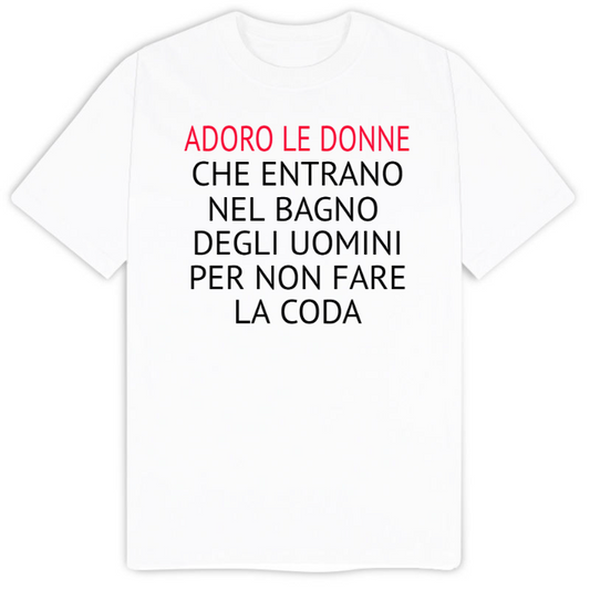 T-Shirt SARCASTICO Uomo Cotone Organico Inspire "ADORO LE DONNE CHE ENTRANO NEL BAGNO DEGLI UOMINI PER NON FARE LA CODA"