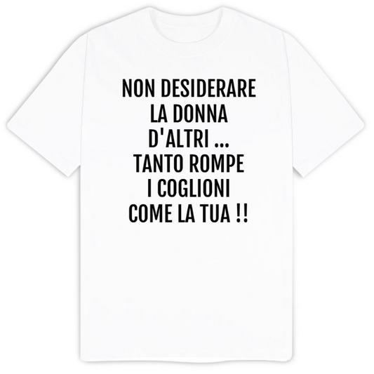 T-Shirt SARCASTICO Uomo Cotone Organico Inspire "NON DESIDERARE LA DONNA D'ALTRI...TANTO ROMPE I COGLIONI COME LA TUA!!"