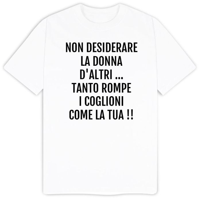 T-Shirt SARCASTICO Uomo Cotone Organico Inspire "NON DESIDERARE LA DONNA D'ALTRI...TANTO ROMPE I COGLIONI COME LA TUA!!"
