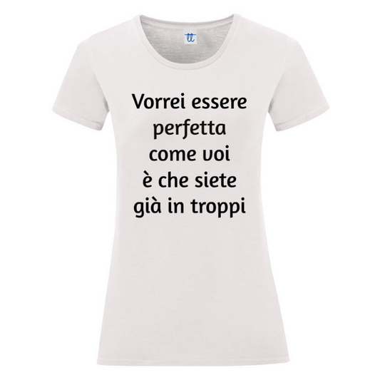 T-Shirt SARCASTICO Donna Cotone Organico Inspire "VORREI ESSERE PERFETTA COME VOI É CHE SIETE GIÀ IN TROPPI"