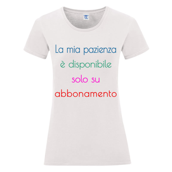 T-Shirt SARCASTICO Donna Cotone Organico Inspire "LA MIA PAZIENZA È DISPONIBILE SOLO SU ABBONAMENTO"