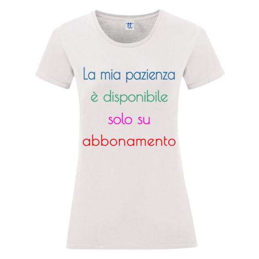 T-Shirt SARCASTICO Donna Cotone Organico Inspire "LA MIA PAZIENZA È DISPONIBILE SOLO SU ABBONAMENTO"