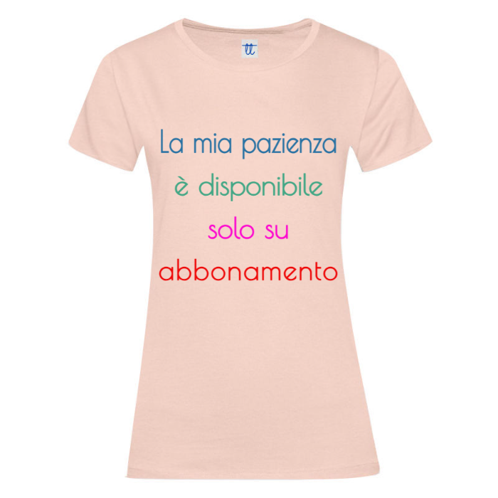 T-Shirt SARCASTICO Donna Cotone Organico Inspire "LA MIA PAZIENZA È DISPONIBILE SOLO SU ABBONAMENTO"