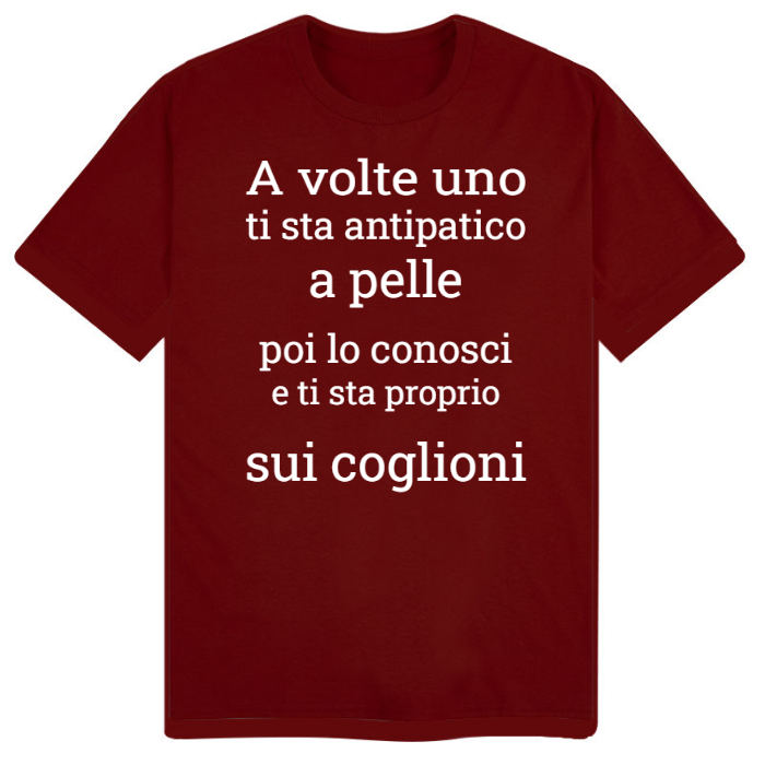 T-Shirt SARCASTICO Uomo Cotone Organico Inspire "A VOLTE UNO TI STA ANTIPATICO A PELLE POI LO CONOSCI E TI STA PROPRIO SUI COGLIONI"