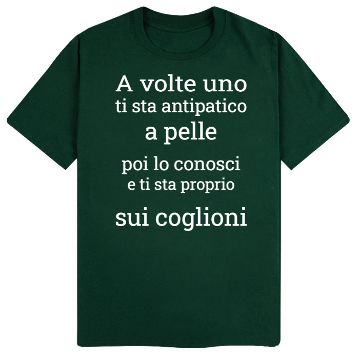 T-Shirt SARCASTICO Uomo Cotone Organico Inspire "A VOLTE UNO TI STA ANTIPATICO A PELLE POI LO CONOSCI E TI STA PROPRIO SUI COGLIONI"