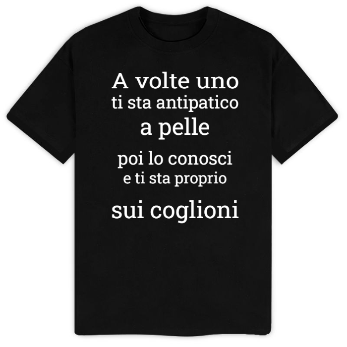 T-Shirt SARCASTICO Uomo Cotone Organico Inspire "A VOLTE UNO TI STA ANTIPATICO A PELLE POI LO CONOSCI E TI STA PROPRIO SUI COGLIONI"