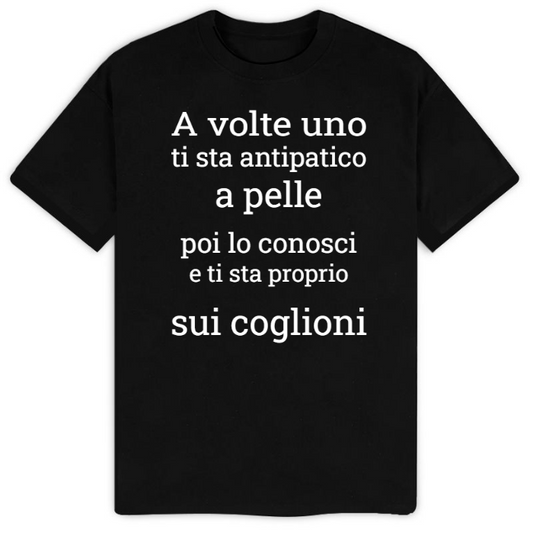 T-Shirt SARCASTICO Uomo Cotone Organico Inspire "A VOLTE UNO TI STA ANTIPATICO A PELLE POI LO CONOSCI E TI STA PROPRIO SUI COGLIONI"