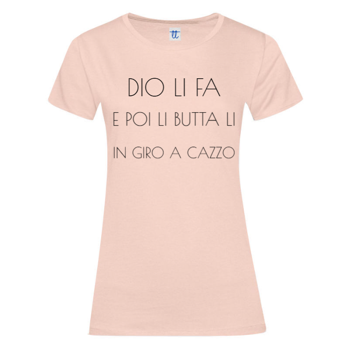 T-Shirt SARCASTICO Donna Cotone Organico Inspire "DIO LI FA E POI LI BUTTA LI IN GIRO A CAZZO"