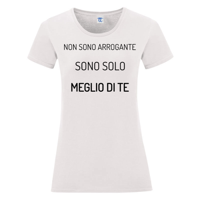 T-Shirt SARCASTICO Donna Cotone Organico Inspire "NON SONO ARROGANTE SONO SOLO MEGLIO DI TE"