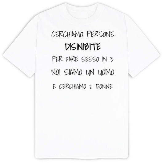 T-Shirt SARCASTICO Uomo Cotone Organico Inspire "CERCHIAMO PERSONE DISINIBITE PER FARE SESSO IN 3...NOI SIAMO UN UOMO E CERCHIAMO 2 DONNE"