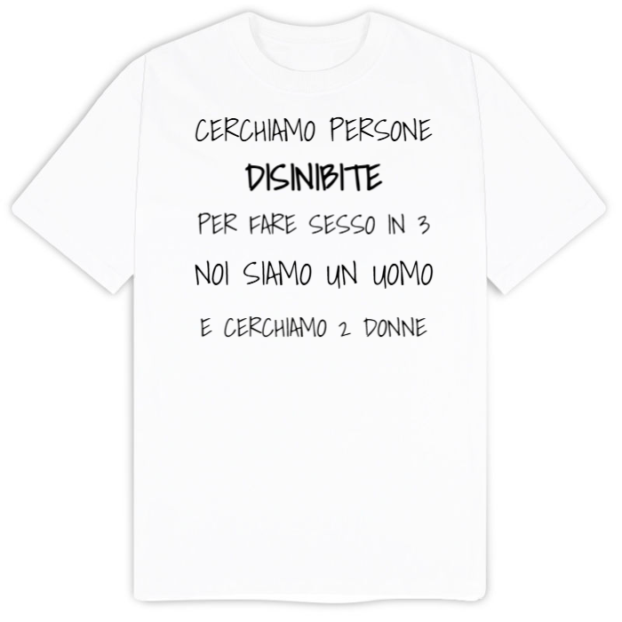 T-Shirt SARCASTICO Uomo Cotone Organico Inspire "CERCHIAMO PERSONE DISINIBITE PER FARE SESSO IN 3...NOI SIAMO UN UOMO E CERCHIAMO 2 DONNE"