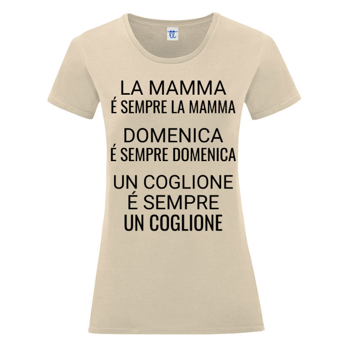 T-Shirt SARCASTICO Donna Cotone Organico Inspire "LA MAMMA É SEMPRE LA MAMMA, DOMENICA É SEMPRE DOMENICA, UN COGLIONE É SEMPRE UN COGLIONE"