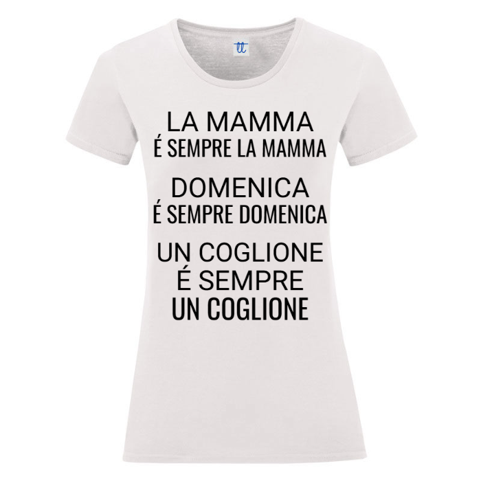 T-Shirt SARCASTICO Donna Cotone Organico Inspire "LA MAMMA É SEMPRE LA MAMMA, DOMENICA É SEMPRE DOMENICA, UN COGLIONE É SEMPRE UN COGLIONE"