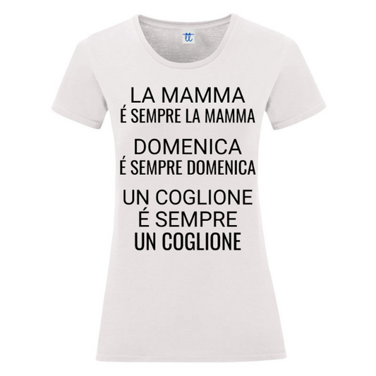T-Shirt SARCASTICO Donna Cotone Organico Inspire "LA MAMMA É SEMPRE LA MAMMA, DOMENICA É SEMPRE DOMENICA, UN COGLIONE É SEMPRE UN COGLIONE"