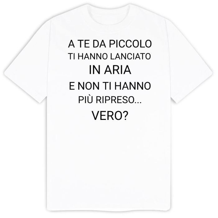 T-Shirt SARCASTICO Uomo Cotone Organico Inspire "A TE DA PICCOLO TI HANNO LANCIATO IN ARIA E NON TI HANNO PIÙ RIPRESO VERO?"