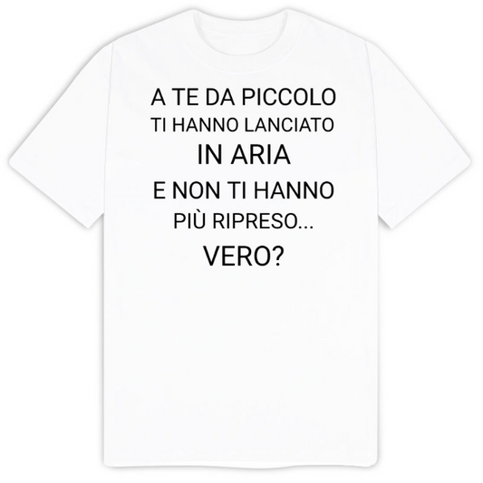 T-Shirt SARCASTICO Uomo Cotone Organico Inspire "A TE DA PICCOLO TI HANNO LANCIATO IN ARIA E NON TI HANNO PIÙ RIPRESO VERO?"