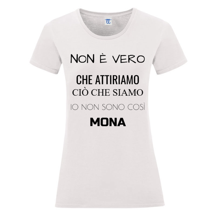 T-Shirt SARCASTICO Donna Cotone Organico Inspire "NON È VERO CHE ATTIRIAMO CIÒ CHE SIAMO. IO NON SONO COSÌ MONA"