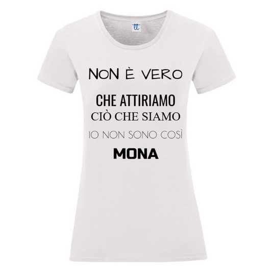 T-Shirt SARCASTICO Donna Cotone Organico Inspire "NON È VERO CHE ATTIRIAMO CIÒ CHE SIAMO. IO NON SONO COSÌ MONA"