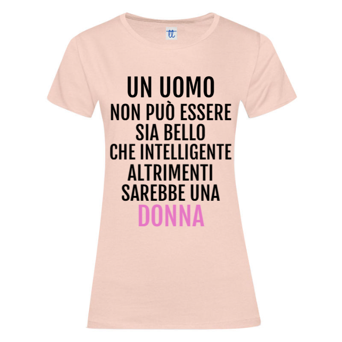 T-Shirt SARCASTICO Donna Cotone Organico Inspire "UN UOMO NON PUÒ ESSERE SIA BELLO CHE INTELLIGENTE. ALTRIMENTI SAREBBE UNA DONNA"