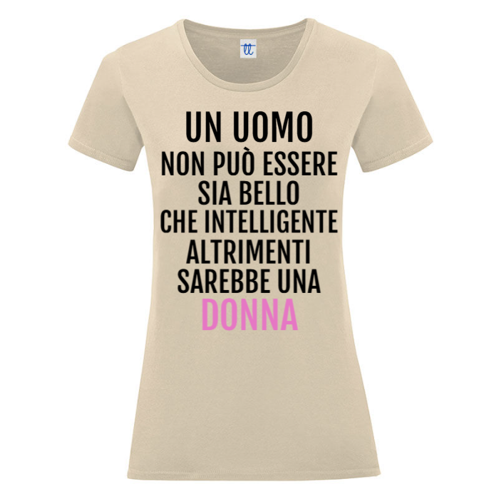 T-Shirt SARCASTICO Donna Cotone Organico Inspire "UN UOMO NON PUÒ ESSERE SIA BELLO CHE INTELLIGENTE. ALTRIMENTI SAREBBE UNA DONNA"