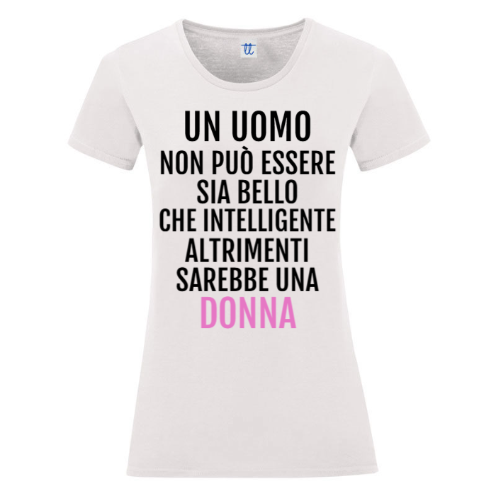 T-Shirt SARCASTICO Donna Cotone Organico Inspire "UN UOMO NON PUÒ ESSERE SIA BELLO CHE INTELLIGENTE. ALTRIMENTI SAREBBE UNA DONNA"
